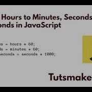 Convert Hours To Minutes Seconds And MilliSeconds In JavaScript