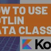 How To Use Kotlin Data Classes