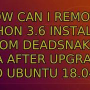 Ubuntu How Can I Remove Python 3 6 Installed From Deadsnakes PPA After Upgrade To Ubuntu 18 04