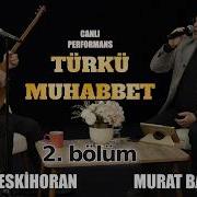 MURAT ESKİHORAN MURAT BALABAN NEŞET ERTAŞ TÜRKÜLERİ FULL MUHABBET 2 BÖLÜM