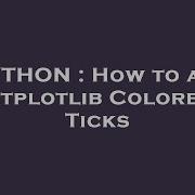 PYTHON How To Add Matplotlib Colorbar Ticks