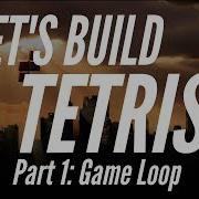 Let S Build Tetris Part 1 The Game Loop