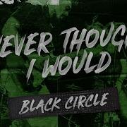 Never Thought I Would Black Circle Live From Legends Live Forever