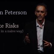 Jordan Peterson Take Risks But Not In A Naive Way