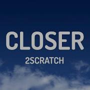 2Scratch CLOSER Lyrics
