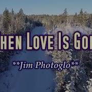 When Love Is Gone Jim Photoglo KARAOKE VERSION