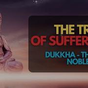 The First Noble Truth Understanding Dukkha In Buddhism The Curious Buddhist
