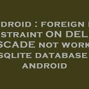 Android Foreign Key Constraint ON DELETE CASCADE Not Working In Sqlite Database On Android