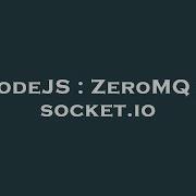 NodeJS ZeroMQ Vs Socket Io