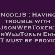 NodeJS Having Trouble With JsonWebToken JsonWebToken Error JWT Must Be Provided