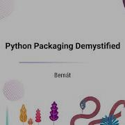 TUTORIAL Bernát Gabor Python Packaging Demystified