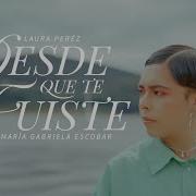 Laura Pérez Desde Que Te Fuiste Video Oficial