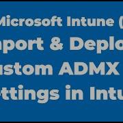 37 How To Import And Deploy Custom ADMX Settings With Intune