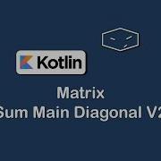 Matrix Sum Main Diagonal V2 In Kotlin