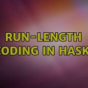 Run Length Encoding In Haskell