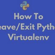 How To Leave Or Exit A Python Virtualenv
