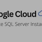 Google Cloud Create MS SQL Server Instance In Cloud SQL
