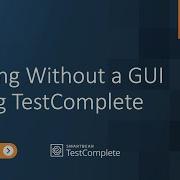 Testing Without A GUI Using TestComplete