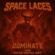 SPACE LACES Dominate VIP ENFOR Brutal Remix