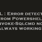 SQL Error Detection From Powershell Invoke Sqlcmd Not Always Working
