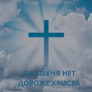 ДЛЯ МЕНЯ НЕТ ДОРОЖЕ ХРИСТА