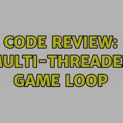 Code Review Multi Threaded Game Loop