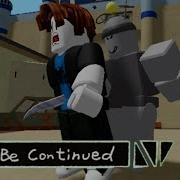 To Be Continued Roblox I