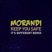 Morandi Keep You Safe It S Different Remix