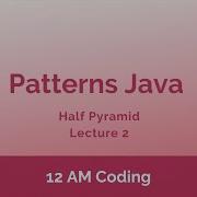 Patterns Java Half Pyramid Lecture 2
