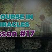 A Course In Miracles Lesson 17