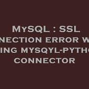 MySQL SSL Connection Error When Using Mysqyl Python Connector