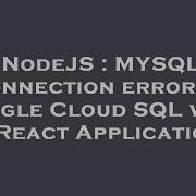NodeJS MYSQL Connection Error In Google Cloud SQL With A React Application