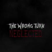 The Wrong Turn Neglected Official Music Video