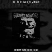 DJ FKU ELXVXN DJ MOIGUS BURNING MEMORY FUNK