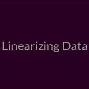 Video 5 Linearizing A Graph