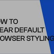 How To Clear Default Styles From Browser Using CSS