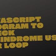 Program To Check Palindrome Using For Loop In Javascript