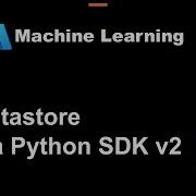 21 How To Create A Datastore With Python SDK V2 Step By Step Guide
