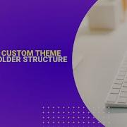 WordPress Custom Theme Files And Folder Structure