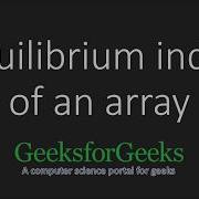 Equilibrium Index Of An Array GeeksforGeeks