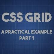 CSS Grid A Practical Example Part 1