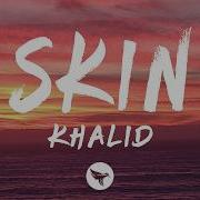 Khalid Skin Lyrics