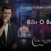 Atakan Çelik Bilir O Beni