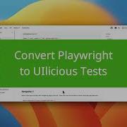 Converting Playwright Tests To UI Licious