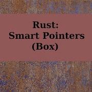 Rust Smart Pointers Box