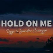 Kygo Sandro Cavazza Hold On Me Lyrics