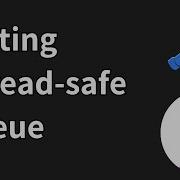 How To Write A Concurrent Thread Safe Queue From Scratch