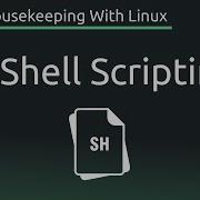 Part 7 Shell Scripting Digital Housekeeping With Linux