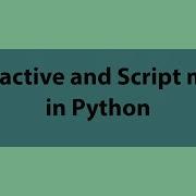 Interactive And Script Mode In Python