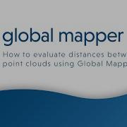 How To Evaluate Distances Between Point Clouds Using Global Mapper Pro